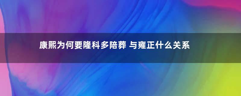 康熙为何要隆科多陪葬 与雍正什么关系